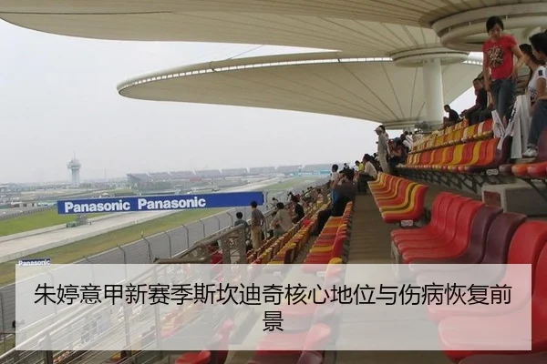 朱婷意甲新赛季斯坎迪奇核心地位与伤病恢复前景