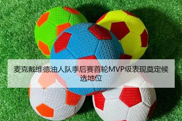 麦克戴维德油人队季后赛首轮MVP级表现奠定候选地位